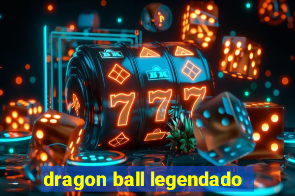 dragon ball legendado